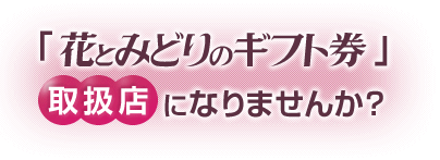 「花とみどりのギフト券」取扱店になりませんか?